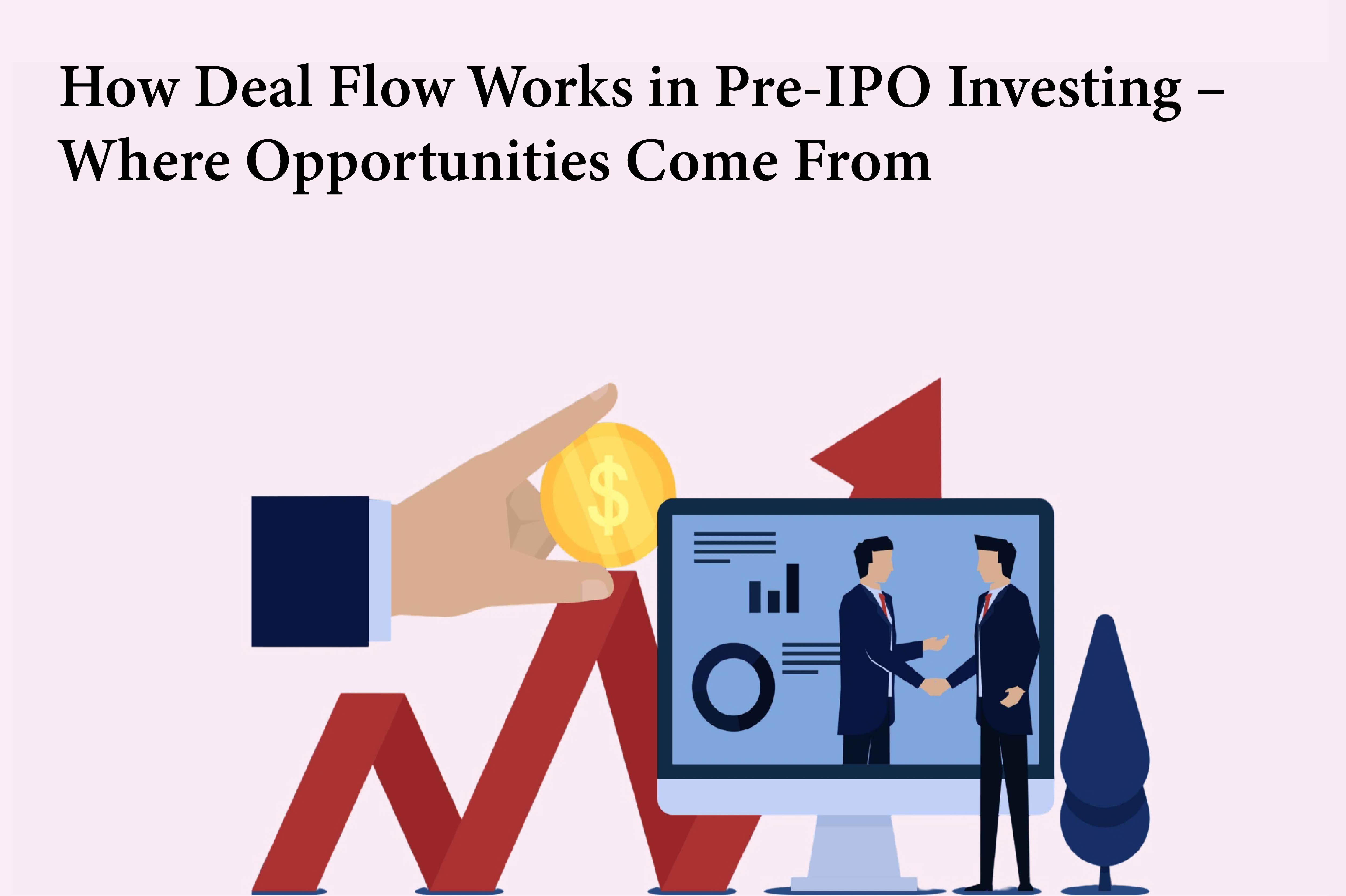 How Deal Flow Works in Pre-IPO Investing – Where Opportunities Come From