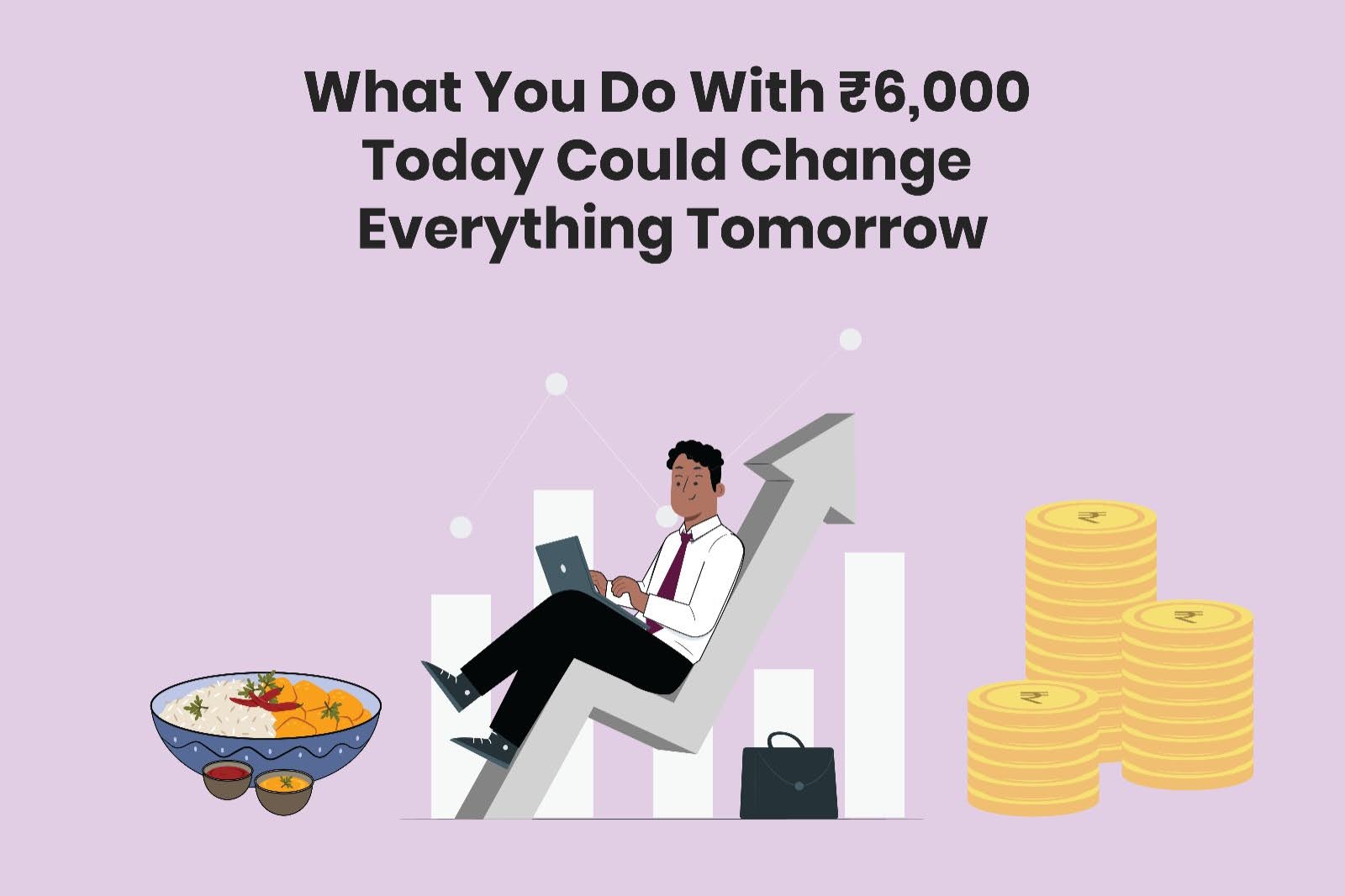 What You Do With ₹6,000 Today Could Change Everything Tomorrow